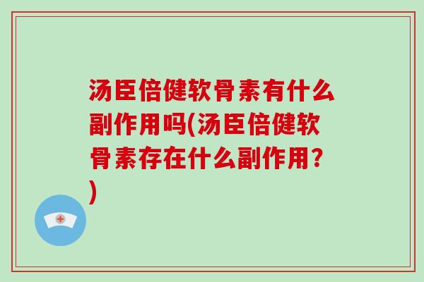 汤臣倍健软骨素有什么副作用吗(汤臣倍健软骨素存在什么副作用?) 汤臣倍健软骨素有什么副作用吗(汤臣倍健软骨素存在什么副作用?)