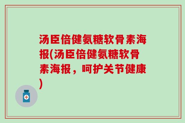 汤臣倍健氨糖软骨素海报(汤臣倍健氨糖软骨素海报,呵护关节健康) 汤臣倍健氨糖软骨素海报(汤臣倍健氨糖软骨素海报,呵护关节健康)