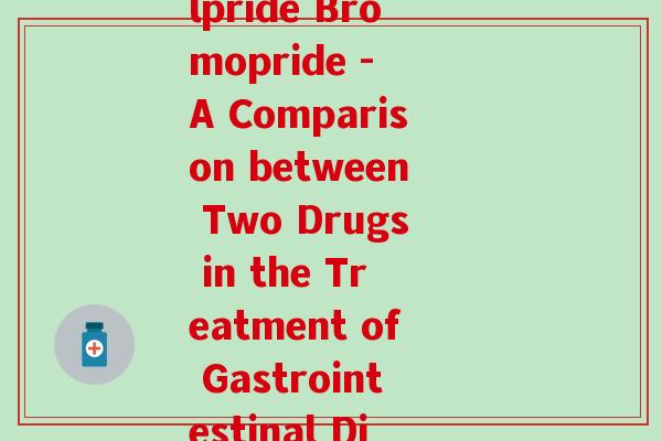 氨素溴糖(Amisulpride Bromopride - A Comparison between Two Drugs in the Treatment of Gastrointestinal Disorders)