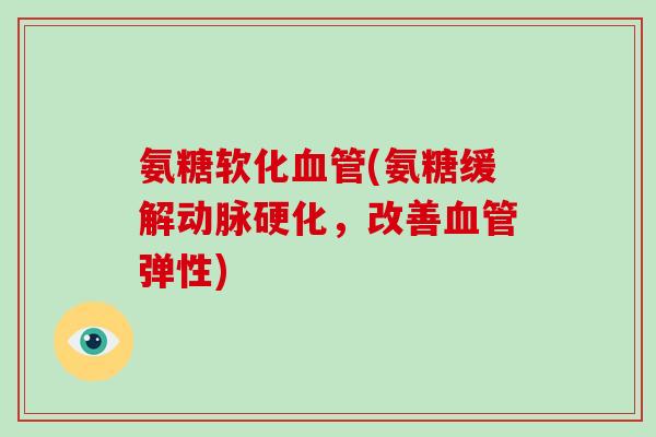 氨糖软化(氨糖缓解,改善弹性) 氨糖软化(氨糖缓解,改善弹性)
