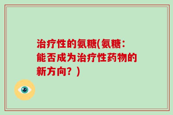 性的氨糖(氨糖:能否成为性的新方向?) 性的氨糖(氨糖:能否成为性的新方向?)