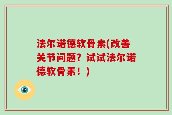 法尔诺德软骨素(改善关节问题？试试法尔诺德软骨素！)