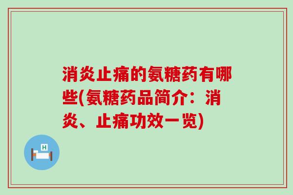 的氨糖药有哪些(氨糖药品简介:、功效一览) 的氨糖药有哪些(氨糖药品简介:、功效一览)