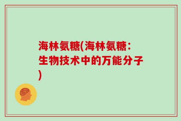海林氨糖(海林氨糖：生物技术中的万能分子)