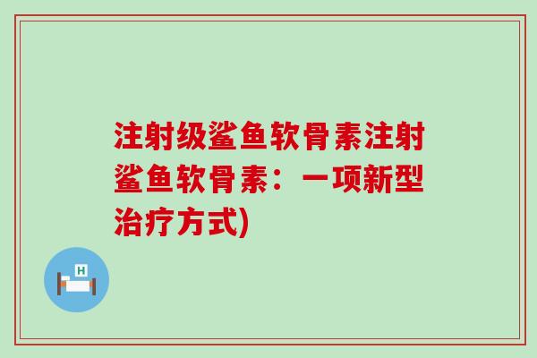 注射级鲨鱼软骨素注射鲨鱼软骨素:一项新型方式) 注射级鲨鱼软骨素注射鲨鱼软骨素:一项新型方式)