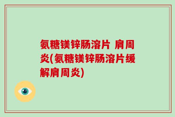 氨糖镁锌肠溶片 (氨糖镁锌肠溶片缓解) 氨糖镁锌肠溶片 (氨糖镁锌肠溶片缓解)