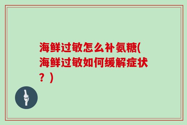海鲜怎么补氨糖(海鲜如何缓解症状?) 海鲜怎么补氨糖(海鲜如何缓解症状?)