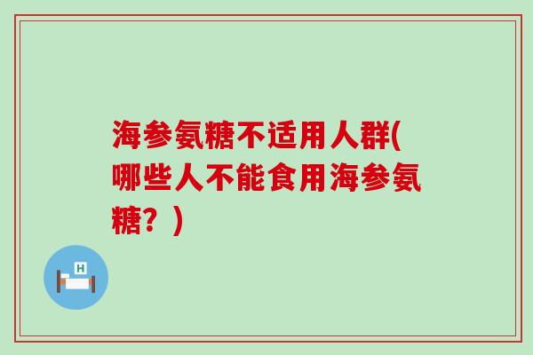 海参氨糖不适用人群(哪些人不能食用海参氨糖？)