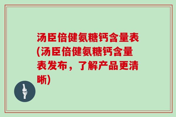汤臣倍健氨糖钙含量表(汤臣倍健氨糖钙含量表发布，了解产品更清晰)