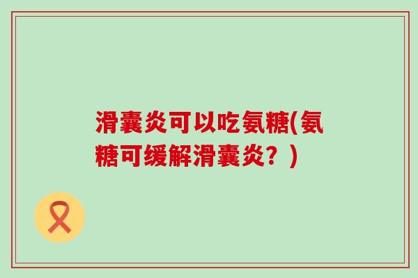可以吃氨糖(氨糖可缓解?) 可以吃氨糖(氨糖可缓解?)