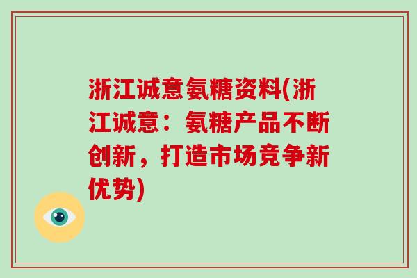 浙江诚意氨糖资料(浙江诚意:氨糖产品不断创新,打造市场竞争新优势) 浙江诚意氨糖资料(浙江诚意:氨糖产品不断创新,打造市场竞争新优势)