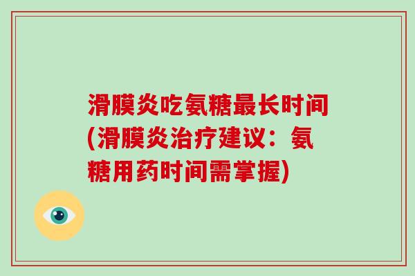 吃氨糖长时间(建议:氨糖用药时间需掌握) 吃氨糖长时间(建议:氨糖用药时间需掌握)