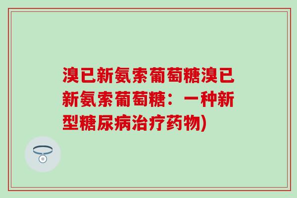 溴已新氨索葡萄糖溴已新氨索葡萄糖:一种新型) 溴已新氨索葡萄糖溴已新氨索葡萄糖:一种新型)