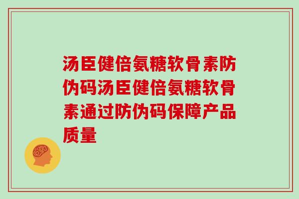 汤臣健倍氨糖软骨素防伪码汤臣健倍氨糖软骨素通过防伪码保障产品质量
