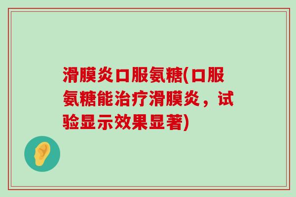 口服氨糖(口服氨糖能，试验显示效果显著)