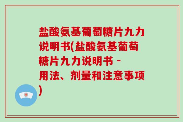 盐酸氨基葡萄糖片九力说明书(盐酸氨基葡萄糖片九力说明书 - 用法、剂量和注意事项)
