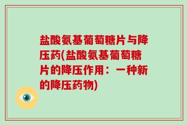 盐酸氨基葡萄糖片与药(盐酸氨基葡萄糖片的作用：一种新的)