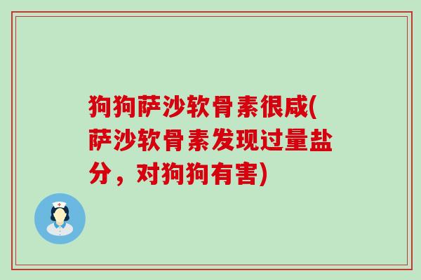 狗狗萨沙软骨素很咸(萨沙软骨素发现过量盐分，对狗狗有害)
