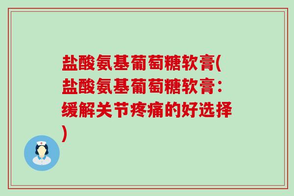 盐酸氨基葡萄糖软膏(盐酸氨基葡萄糖软膏：缓解关节的好选择)