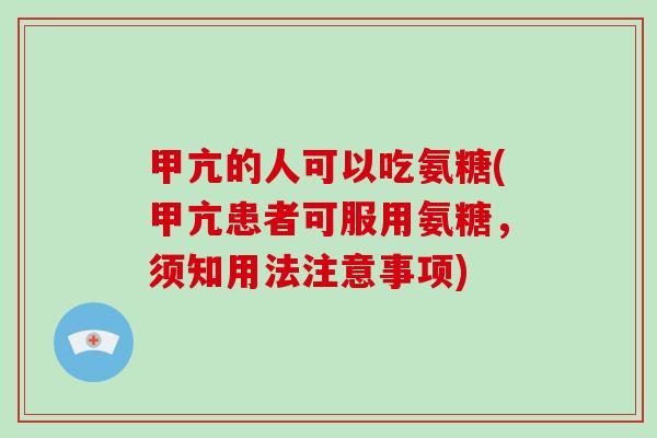 甲亢的人可以吃氨糖(甲亢患者可服用氨糖,须知用法注意事项) 甲亢的人可以吃氨糖(甲亢患者可服用氨糖,须知用法注意事项)