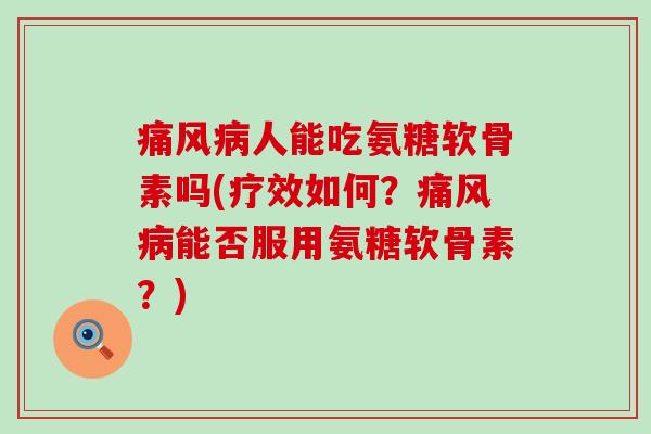人能吃氨糖软骨素吗(疗效如何?能否服用氨糖软骨素?) 人能吃氨糖软骨素吗(疗效如何?能否服用氨糖软骨素?)