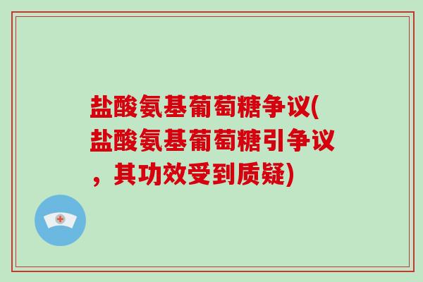 盐酸氨基葡萄糖争议(盐酸氨基葡萄糖引争议，其功效受到质疑)