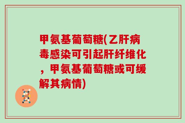 甲氨基葡萄糖(乙毒可引起纤维化，甲氨基葡萄糖或可缓解其情)