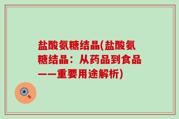 盐酸氨糖结晶(盐酸氨糖结晶：从药品到食品——重要用途解析)