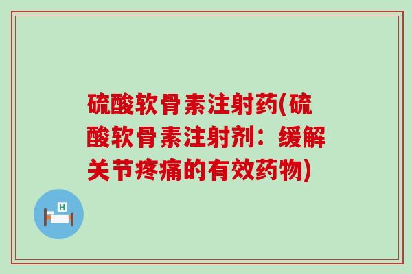 硫酸软骨素注射药(硫酸软骨素注射剂：缓解关节的有效)