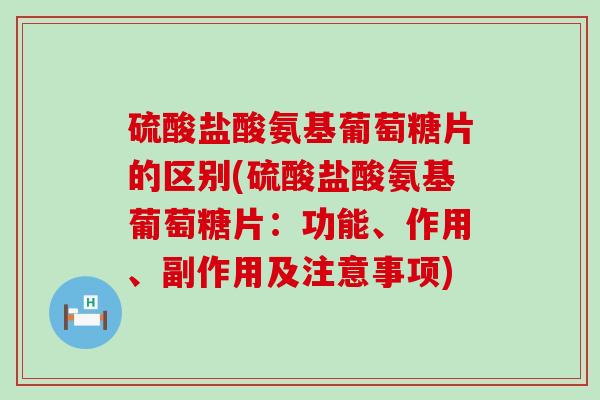 硫酸盐酸氨基葡萄糖片的区别(硫酸盐酸氨基葡萄糖片:功能、作用、副作用及注意事项) 硫酸盐酸氨基葡萄糖片的区别(硫酸盐酸氨基葡萄糖片:功能、作用、副作用及注意事项)
