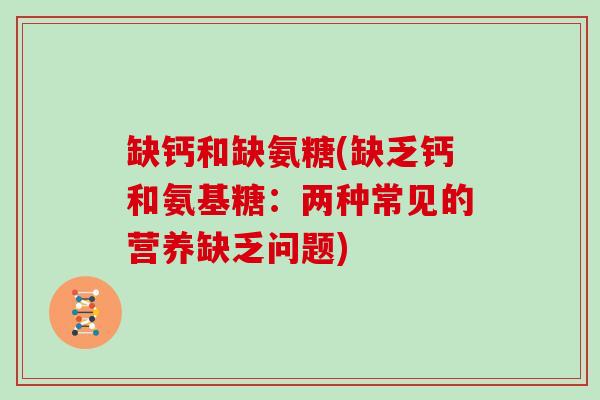 缺钙和缺氨糖(缺乏钙和氨基糖：两种常见的营养缺乏问题)