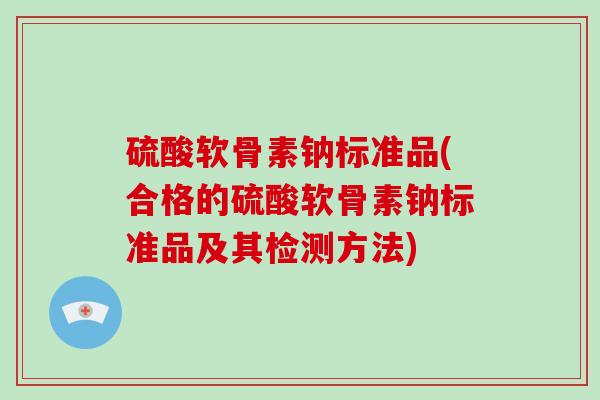 硫酸软骨素钠标准品(合格的硫酸软骨素钠标准品及其检测方法)