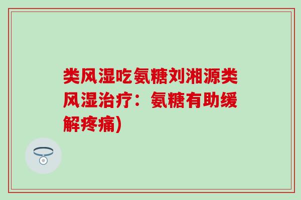 类吃氨糖刘湘源类：氨糖有助缓解)