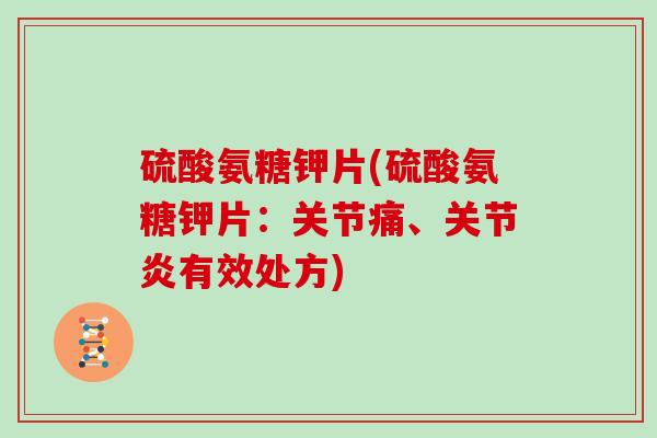 硫酸氨糖钾片(硫酸氨糖钾片:关节痛、有效处方) 硫酸氨糖钾片(硫酸氨糖钾片:关节痛、有效处方)