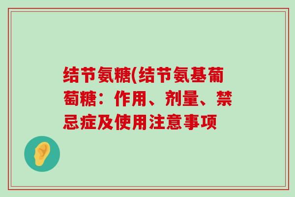 结节氨糖(结节氨基葡萄糖：作用、剂量、禁忌症及使用注意事项