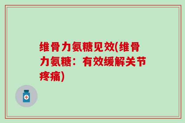 维骨力氨糖见效(维骨力氨糖:有效缓解关节) 维骨力氨糖见效(维骨力氨糖:有效缓解关节)