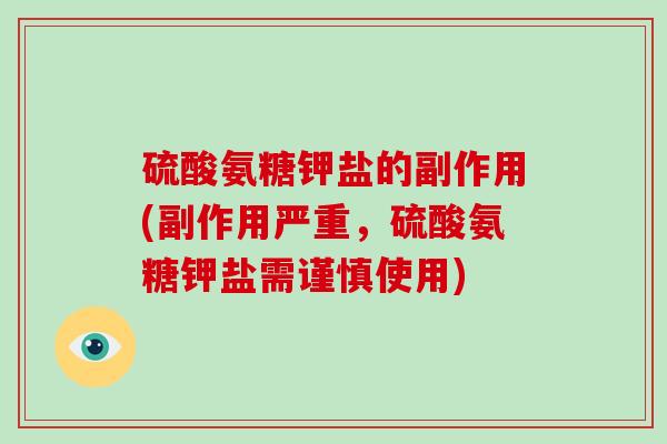 硫酸氨糖钾盐的副作用(副作用严重，硫酸氨糖钾盐需谨慎使用)