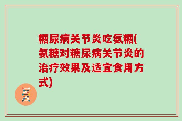 吃氨糖(氨糖对的效果及适宜食用方式) 吃氨糖(氨糖对的效果及适宜食用方式)