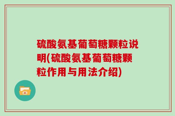 硫酸氨基葡萄糖颗粒说明(硫酸氨基葡萄糖颗粒作用与用法介绍) 硫酸氨基葡萄糖颗粒说明(硫酸氨基葡萄糖颗粒作用与用法介绍)
