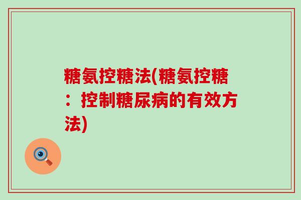 糖氨控糖法(糖氨控糖：控制的有效方法)
