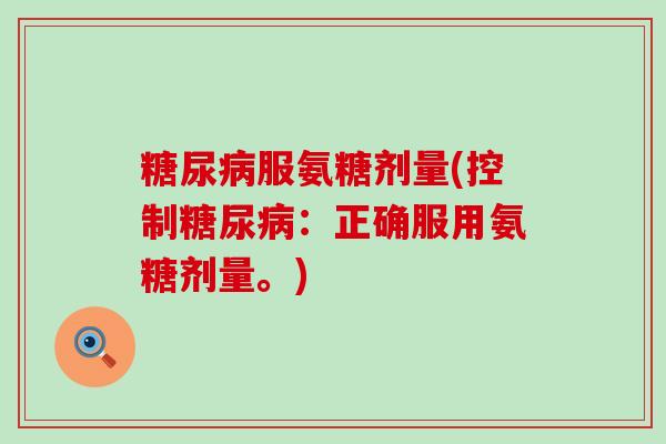 服氨糖剂量(控制:正确服用氨糖剂量。) 服氨糖剂量(控制:正确服用氨糖剂量。)