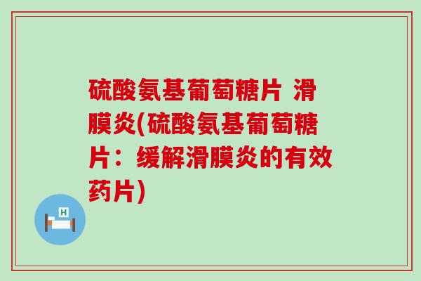 硫酸氨基葡萄糖片 (硫酸氨基葡萄糖片:缓解的有效药片) 硫酸氨基葡萄糖片 (硫酸氨基葡萄糖片:缓解的有效药片)