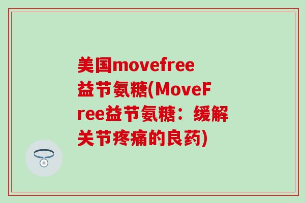 美国movefree益节氨糖(MoveFree益节氨糖：缓解关节的良药)
