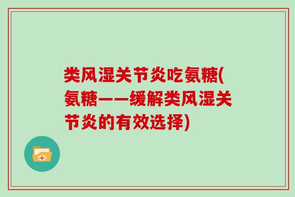 类吃氨糖(氨糖——缓解类的有效选择) 类吃氨糖(氨糖——缓解类的有效选择)