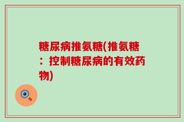 推氨糖(推氨糖：控制的有效)