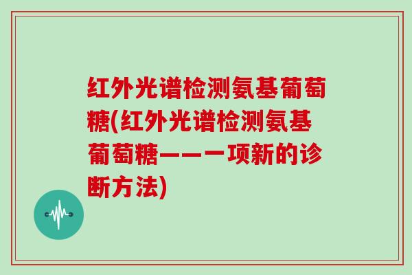 红外光谱检测氨基葡萄糖(红外光谱检测氨基葡萄糖——一项新的诊断方法)