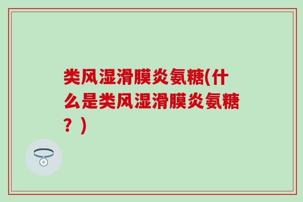 类氨糖(什么是类氨糖?) 类氨糖(什么是类氨糖?)