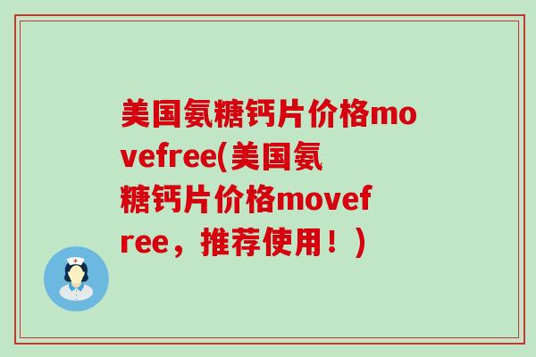 美国氨糖钙片价格movefree(美国氨糖钙片价格movefree，推荐使用！)