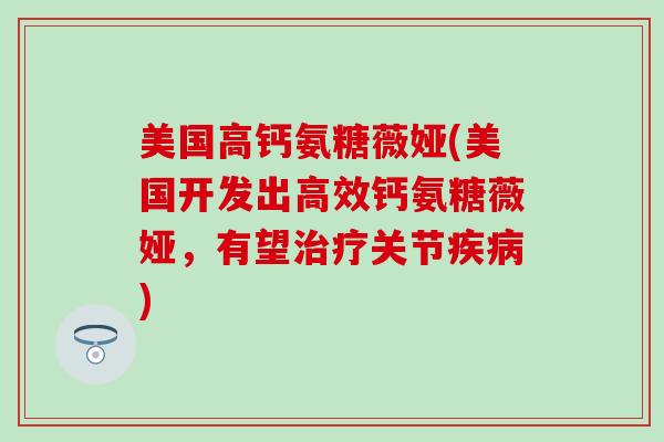 美国高钙氨糖薇娅(美国开发出高效钙氨糖薇娅，有望关节)