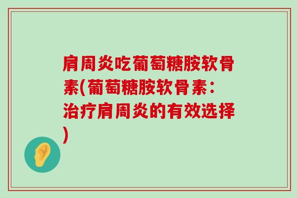 吃葡萄糖胺软骨素(葡萄糖胺软骨素：的有效选择)